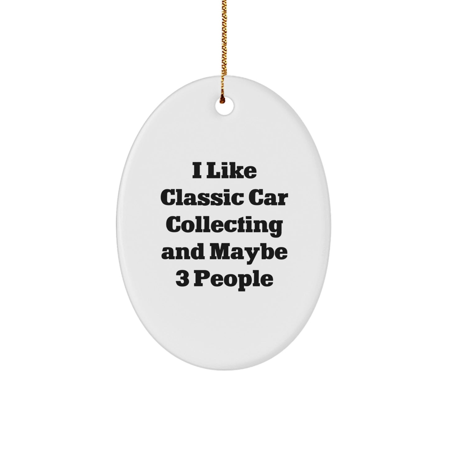 Classic Car Collecting Oval Ornament Gifts for Men - I Like Classic Car Collecting And 'Maybe 3 People' Friends Family - Funny Christmas Unique Gifts - Image 1