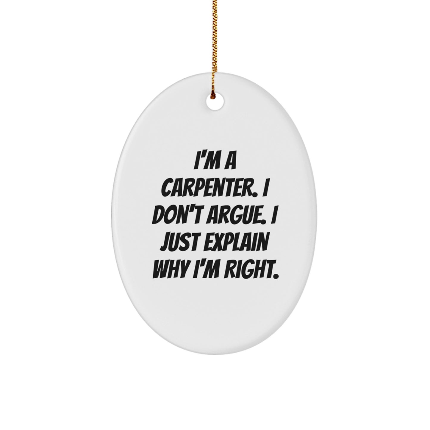 Funny Carpenter Gifts for Christmas - Oval Ornament with I'm Right Quote - Gifts from Friends - Image 1