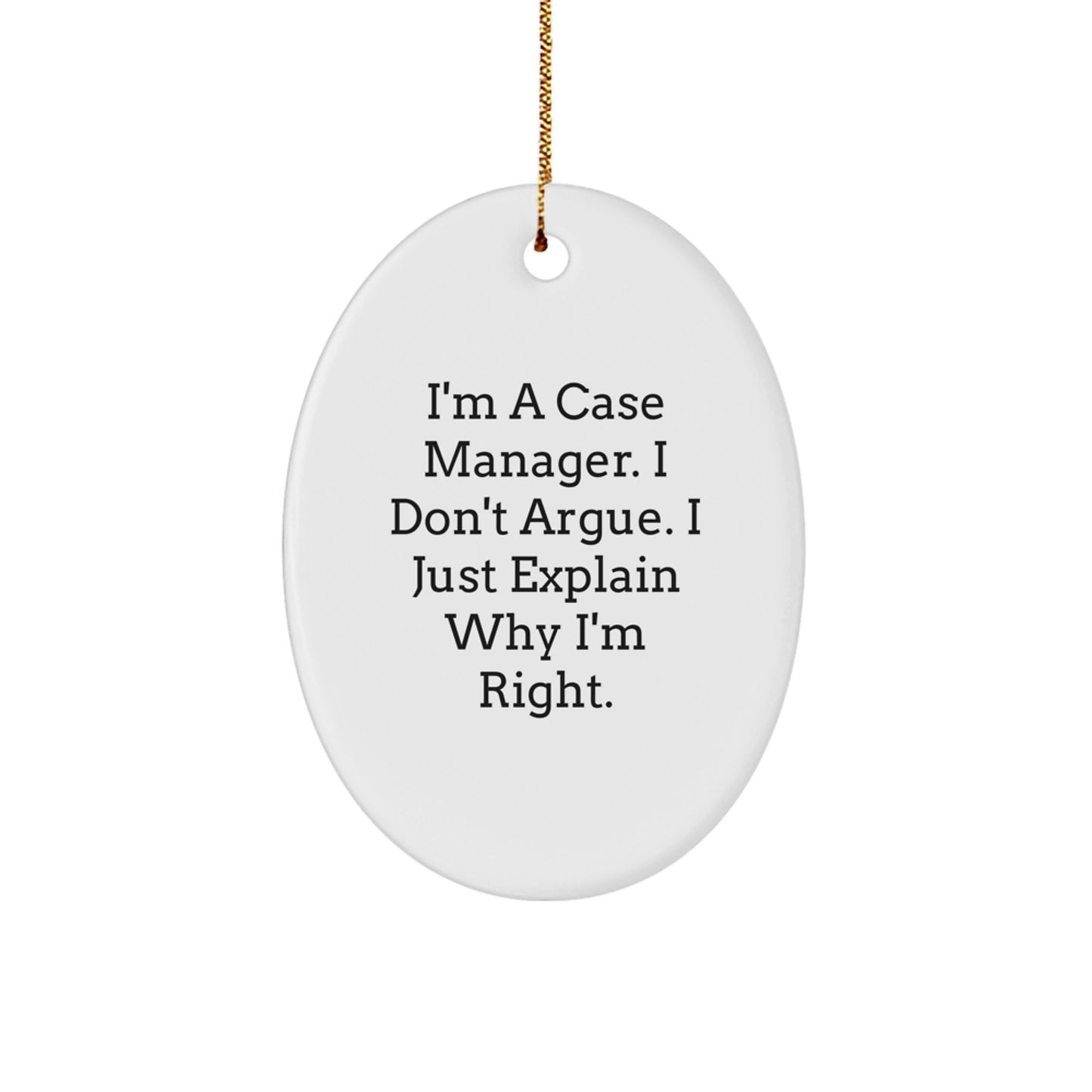 Funny Case Manager Gifts from Friends, Unique Oval Ornament, Inspired by 'I'm A Case Manager. I Don't Argue. I Just Explain Why I'm Right.' for Coworkers, Christmas Unique Gifts - Image 1