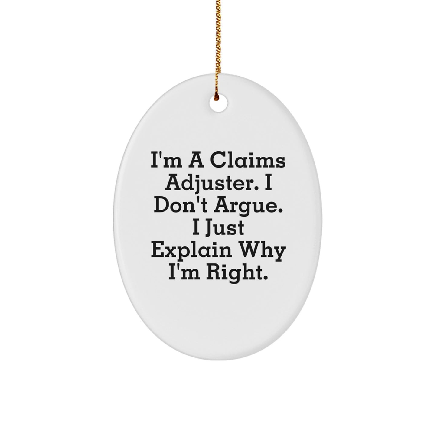 Funny Claims Adjuster Gifts, Oval Ornament, Unique Christmas Unique Gifts from Men to Friends, I'm A Claims Adjuster. I Don't Argue. I Just Explain Why I'm Right. - Image 1