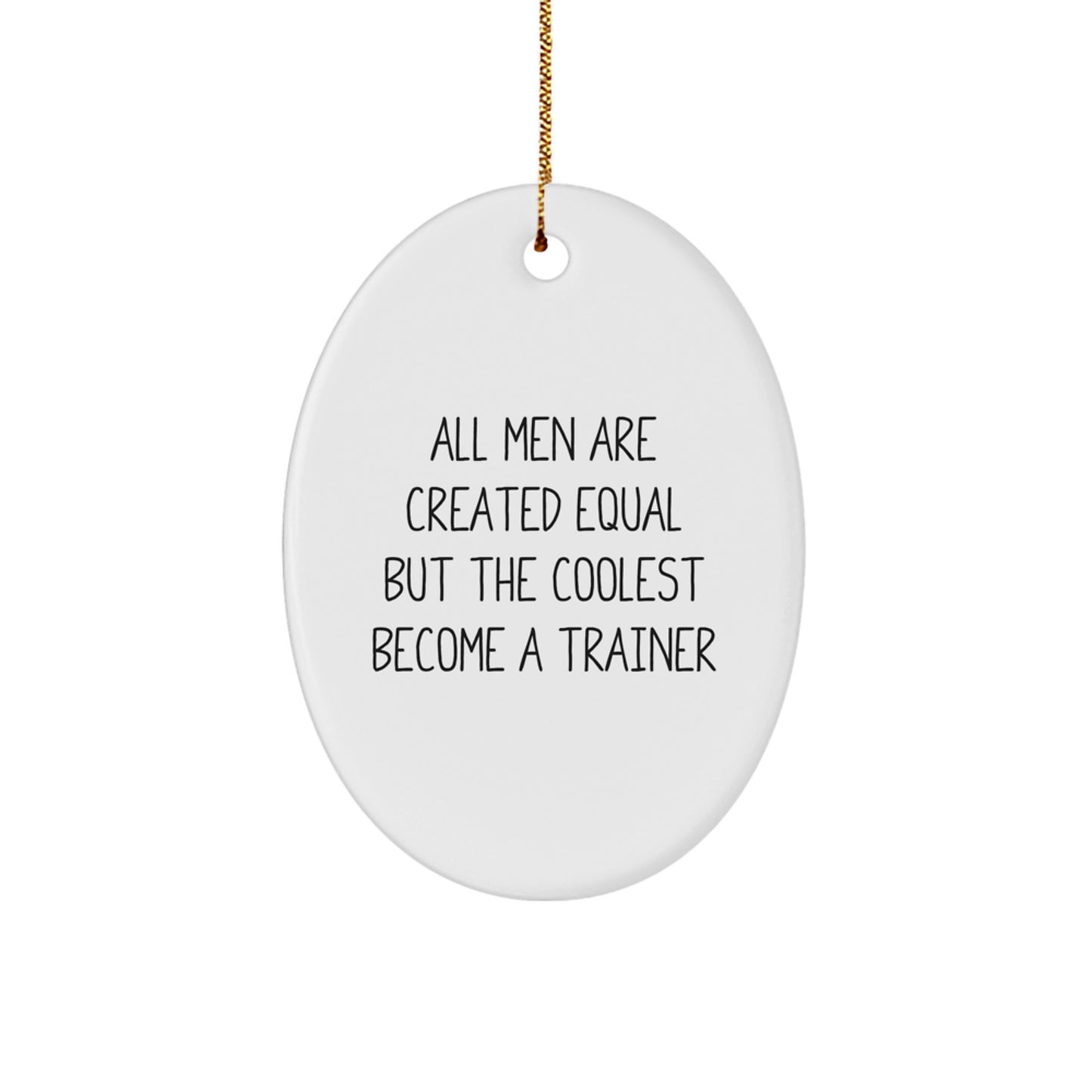 Unique 'All Men Are Created Equal But The Coolest Become A Trainer' Oval Trainer Ornament, Funny Christmas Unique Gift for Trainer Friends and Family - Image 1