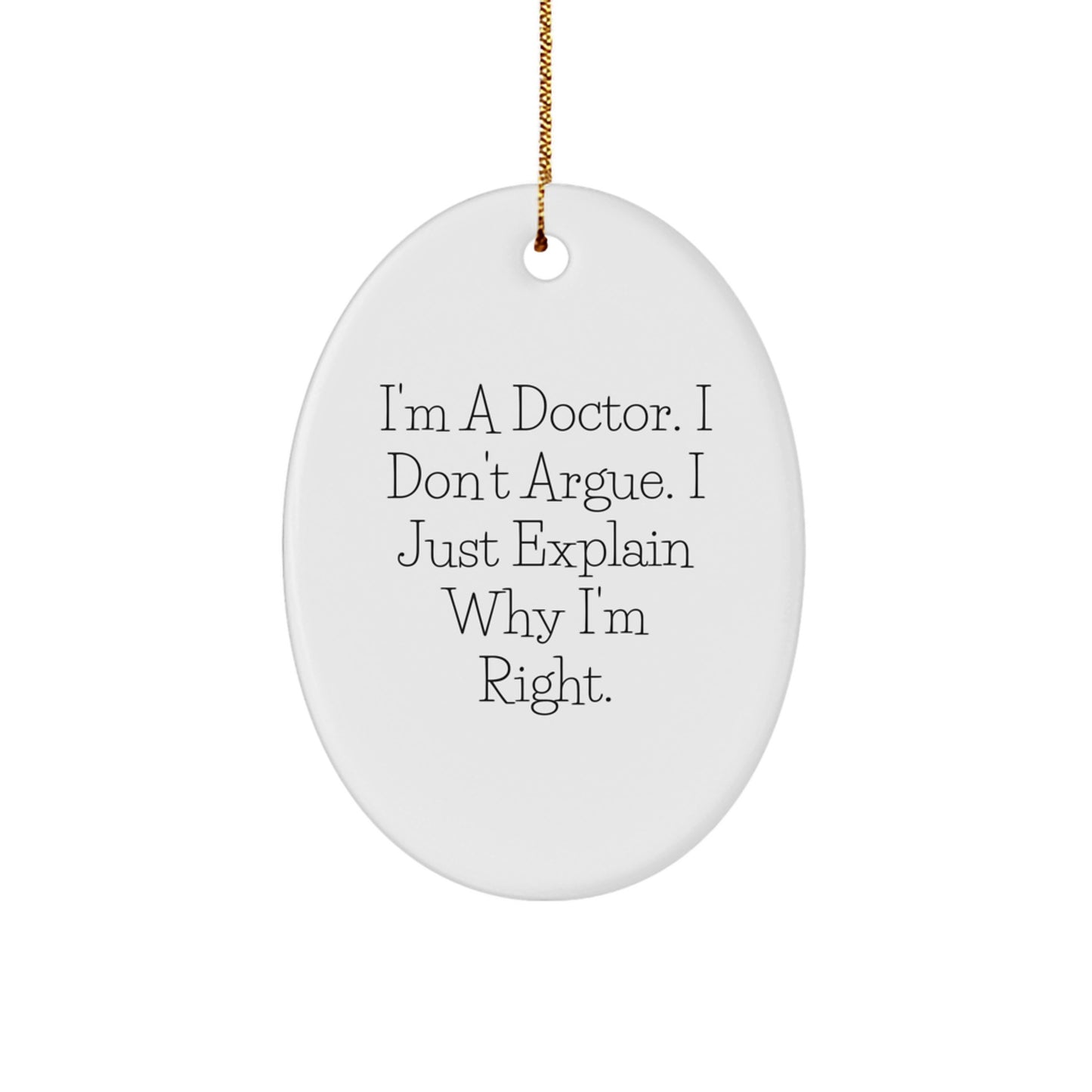 Funny Christmas Unique Gifts from Men to Doctors - Oval Ornament - I'm A Doctor I Don't Argue I Just Explain Why I'm Right - Image 1