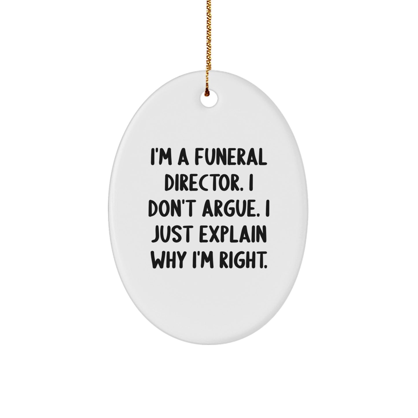 Funny Funeral Director Gifts from Men, Oval Ornament 'I'm A Funeral Director. I Don't Argue. I Just Explain Why I'm Right.' for Funeral Director Christmas Unique Gifts - Image 1