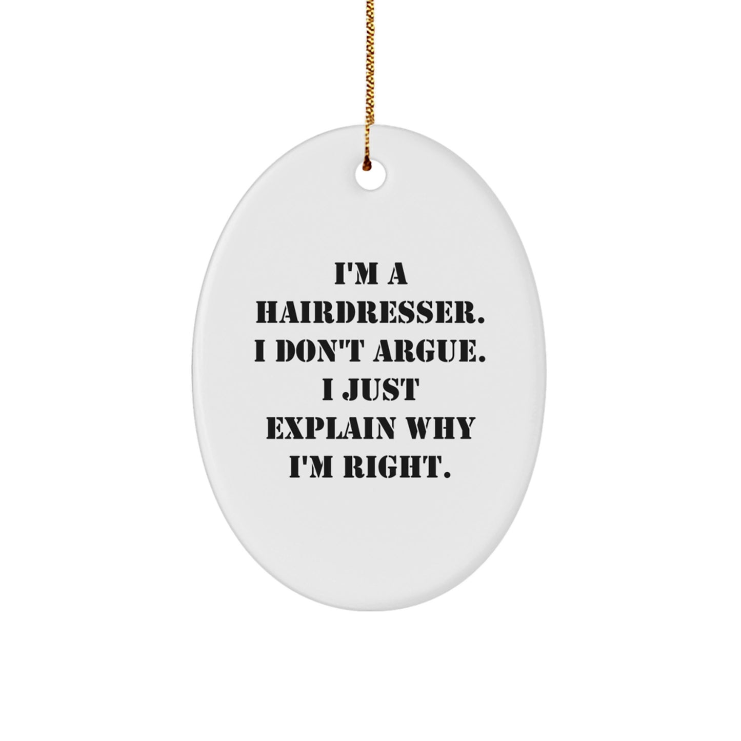 Funny Hairdresser Gifts for a Unique Christmas, 'I'm A Hairdresser. I Don't Argue. I Just Explain Why I'm Right.', Oval Ornament for Hairdresser Friends and Family - Image 1