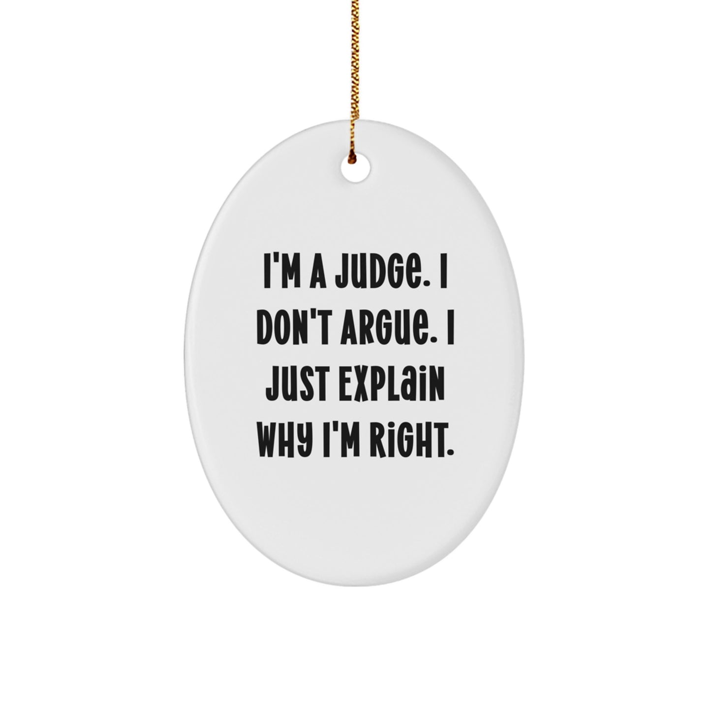 Funny Judge Gifts for Him - Christmas Unique Oval Ornament, 'I'm A Judge. I Don't Argue. I Just Explain Why I'm Right.' - Image 1
