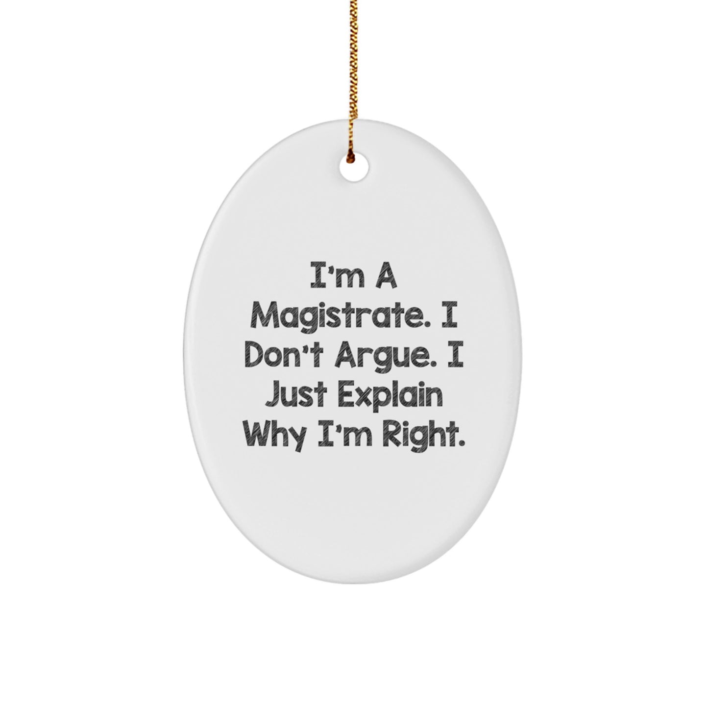 Magistrate Gifts for Men, Funny Oval Ornament with I'm A Magistrate. I Don't Argue. I Just Explain Why I'm Right. Quote, Christmas Unique Gifts from Family - Image 1