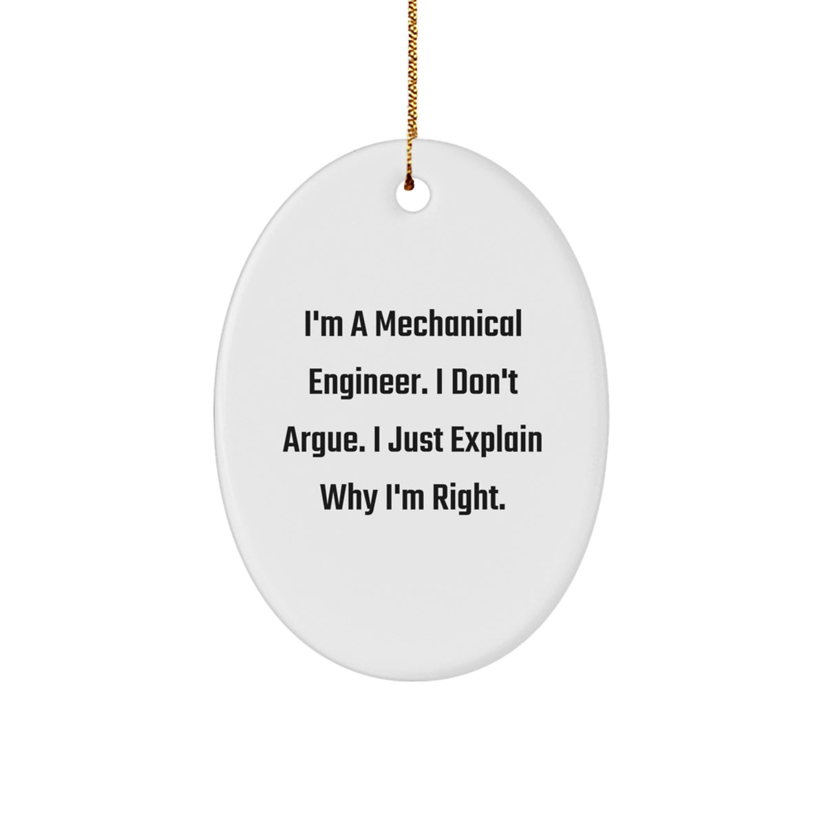 Funny Mechanical Engineer Oval Ornament Gifts for Men, Unique Christmas Memorable Presents from Friends, Coworkers, or Family - I'm A Mechanical Engineer. I Don't Argue. I Just Explain Why I'm Right. - Image 1