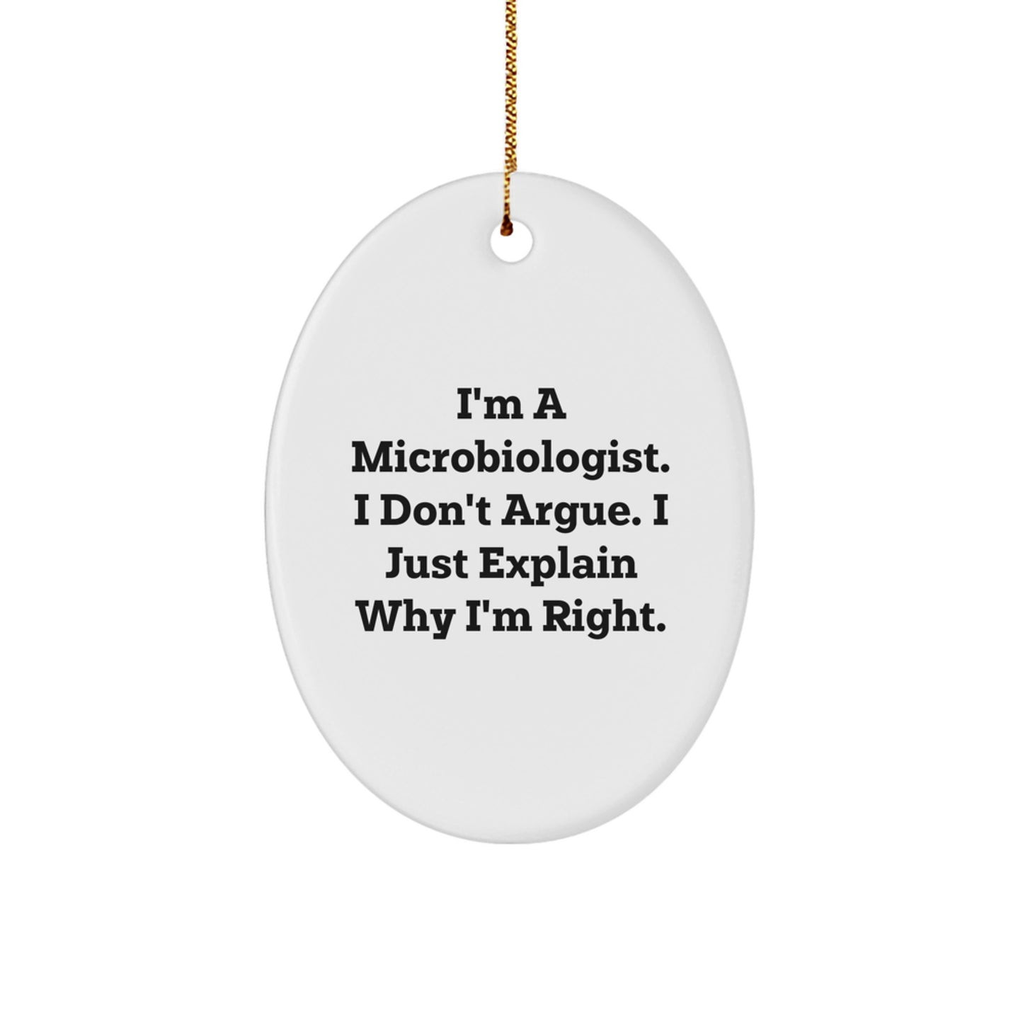 Funny Christmas Unique Gifts for Microbiologist Oval Ornament, Inspirational Quote 'I'm A Microbiologist. I Don't Argue. I Just Explain Why I'm Right.' Gifts from Friends to Family - Image 1