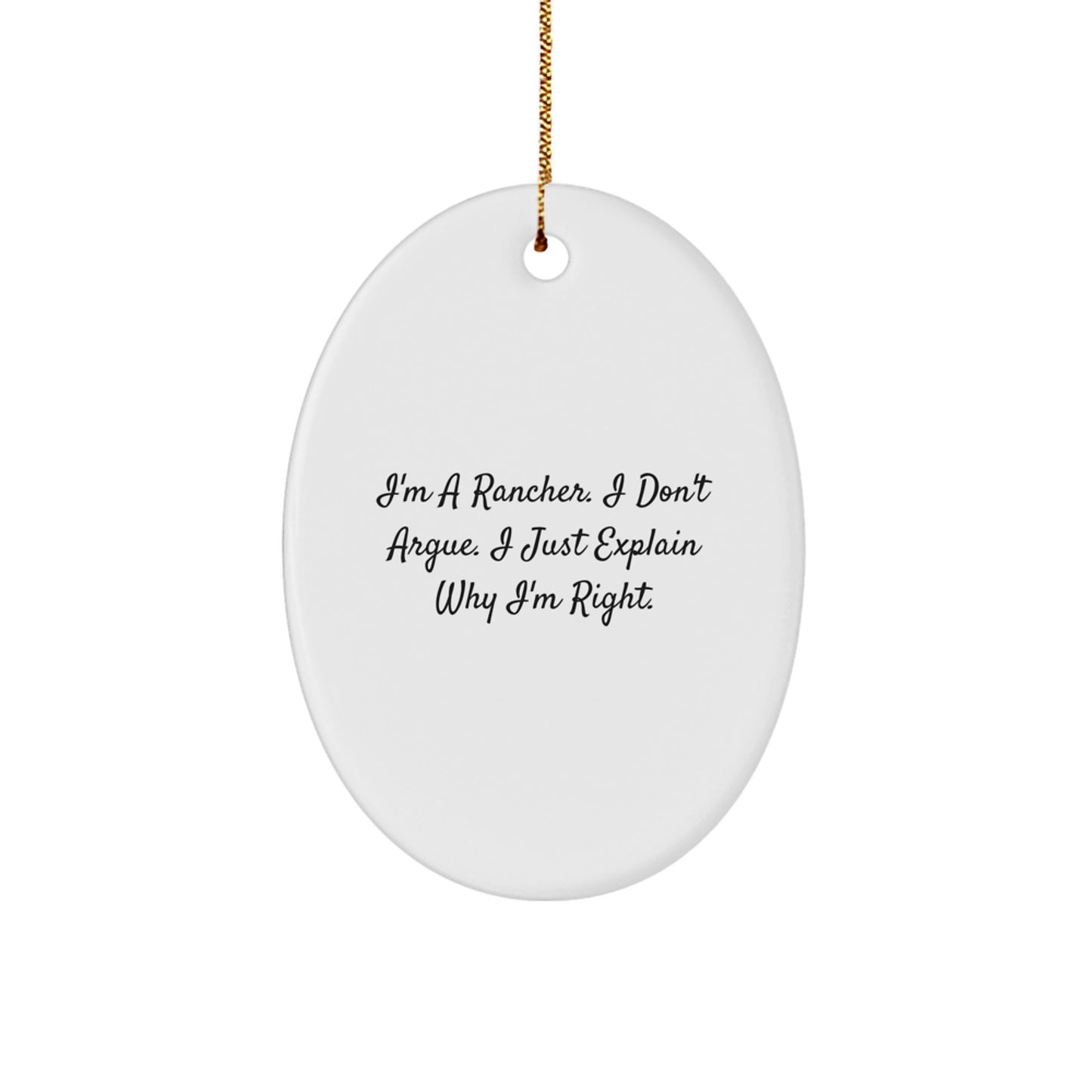 Funny Rancher Gifts from Men to Friends, Oval Ornament for Christmas Unique Gifts, 'I'm A Rancher. I Don't Argue. I Just Explain Why I'm Right.' - Image 1