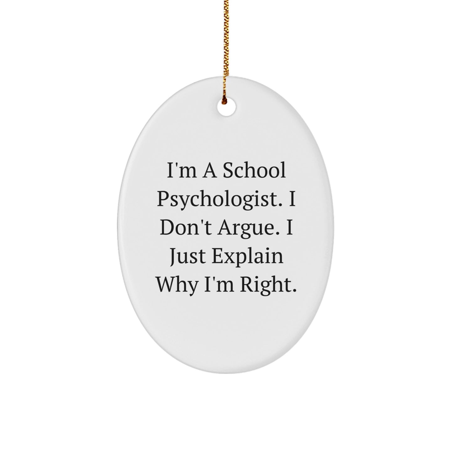 Funny Gifts from Men to School Psychologists, Oval Ornament, I'm A School Psychologist. I Don't Argue. I Just Explain Why I'm Right. Christmas Unique Gifts - Image 1