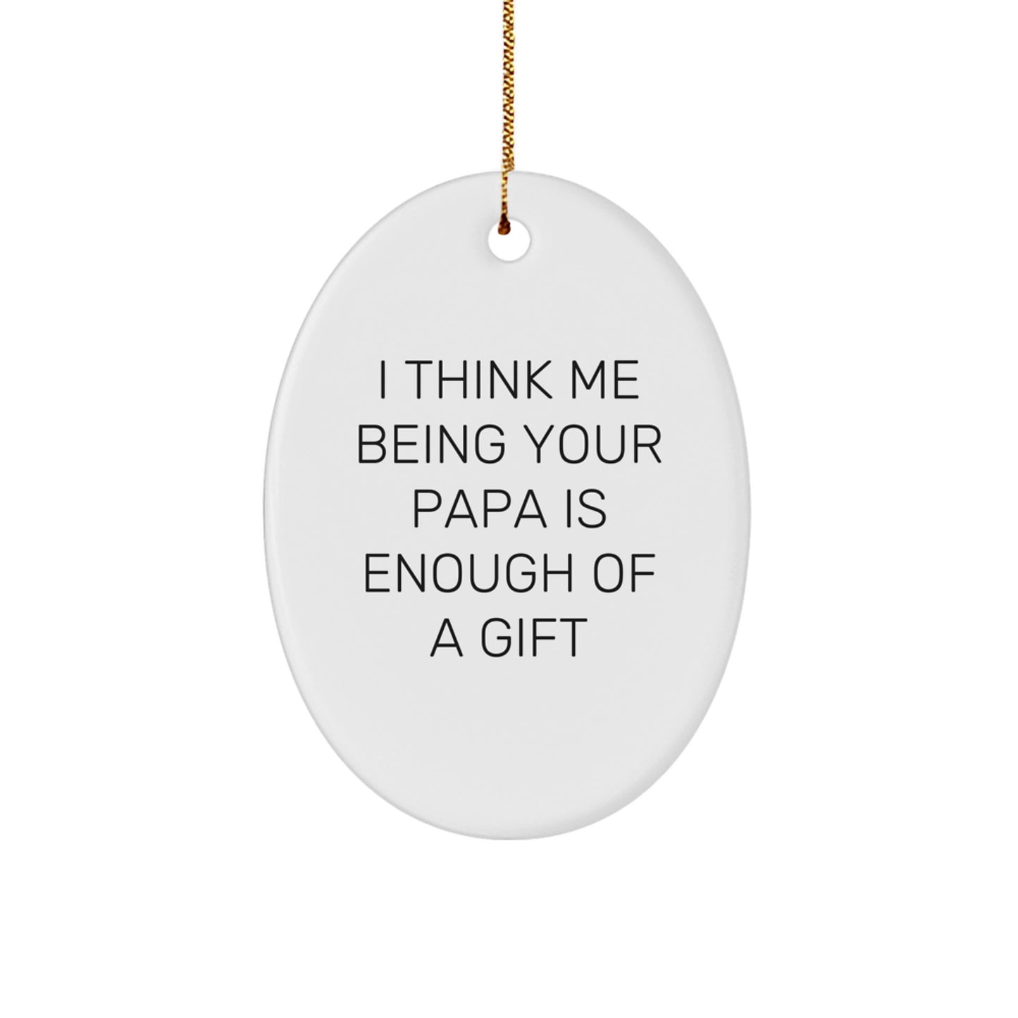 Funny Papa Gifts from Family Members - Oval Ornament with I Think Me Being Your Papa Is Enough Of A Gift Quote, Christmas Unique Presents for Papa, Men, Women, Friends, Coworkers - Image 1