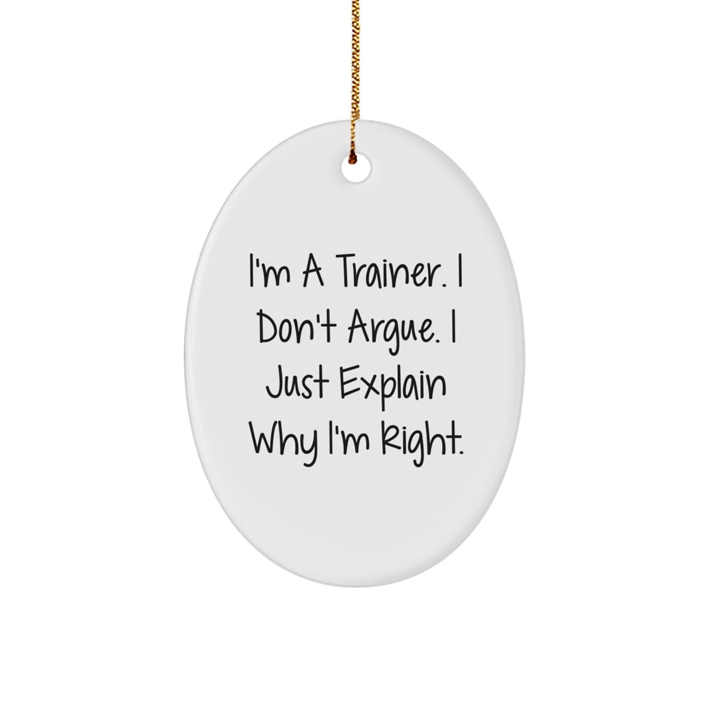 Funny Trainer Gifts for Men, Oval Ornament Explaining Why I'm Right - Christmas Unique Presents from Family - Image 1