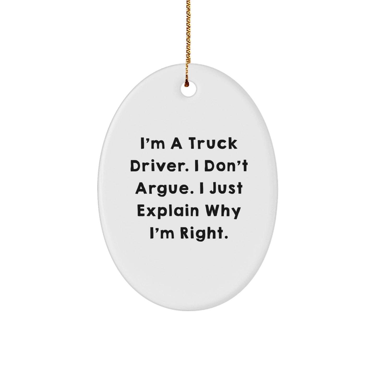 Funny Truck Driver Gifts from Friends for Christmas - Oval Ornament 'I'm A Truck Driver. I Don't Argue. I Just Explain Why I'm Right.' - Image 1