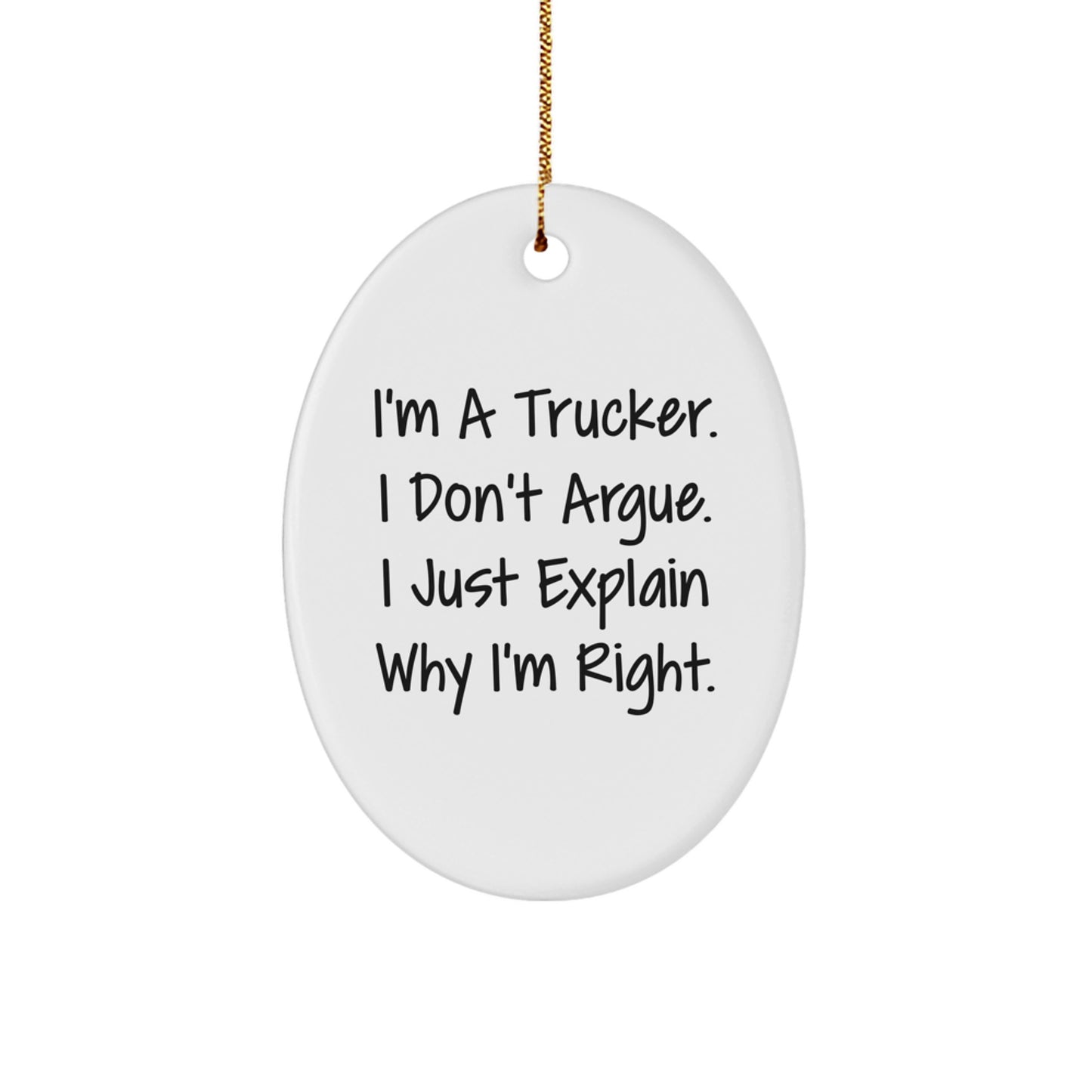 Trucker Oval Ornament Gifts from Friends - Funny Quote 'I'm a Trucker, I Don't Argue...' - Christmas Unique Gifts for Men, Women, Family - Image 1