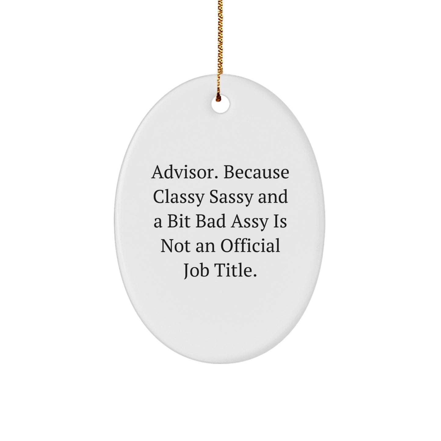 Funny Advisor Gifts, Oval Ornament, 'Advisor. Because Classy Sassy And A Bit Fearlessy Is Not An Official Job Title.' - Image 1