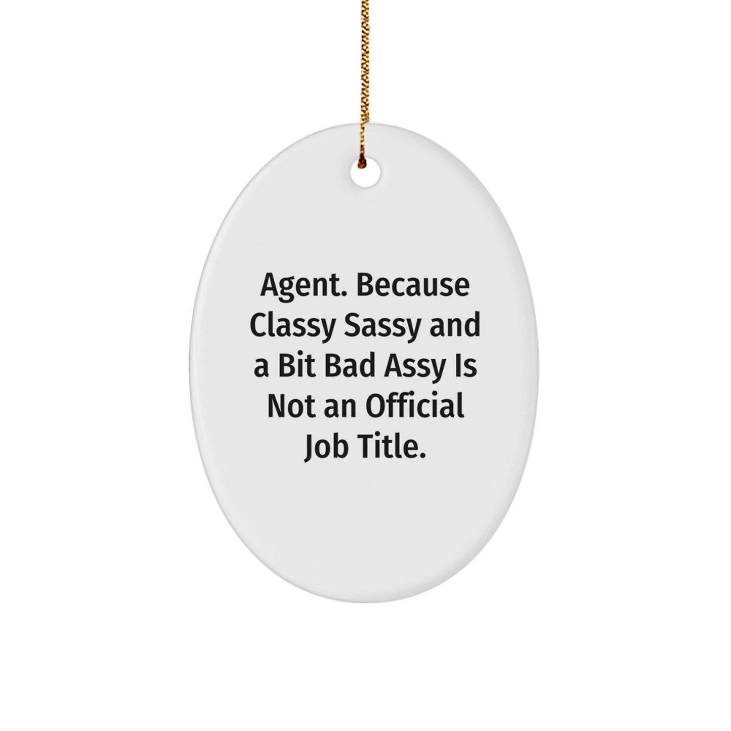 Funny Agent Gifts from Men to Friends - Agent Oval Ornament, 'Agent. Because Classy Sassy And A Bit Fearlessy Is Not An Official Job Title.' for Christmas - Image 1