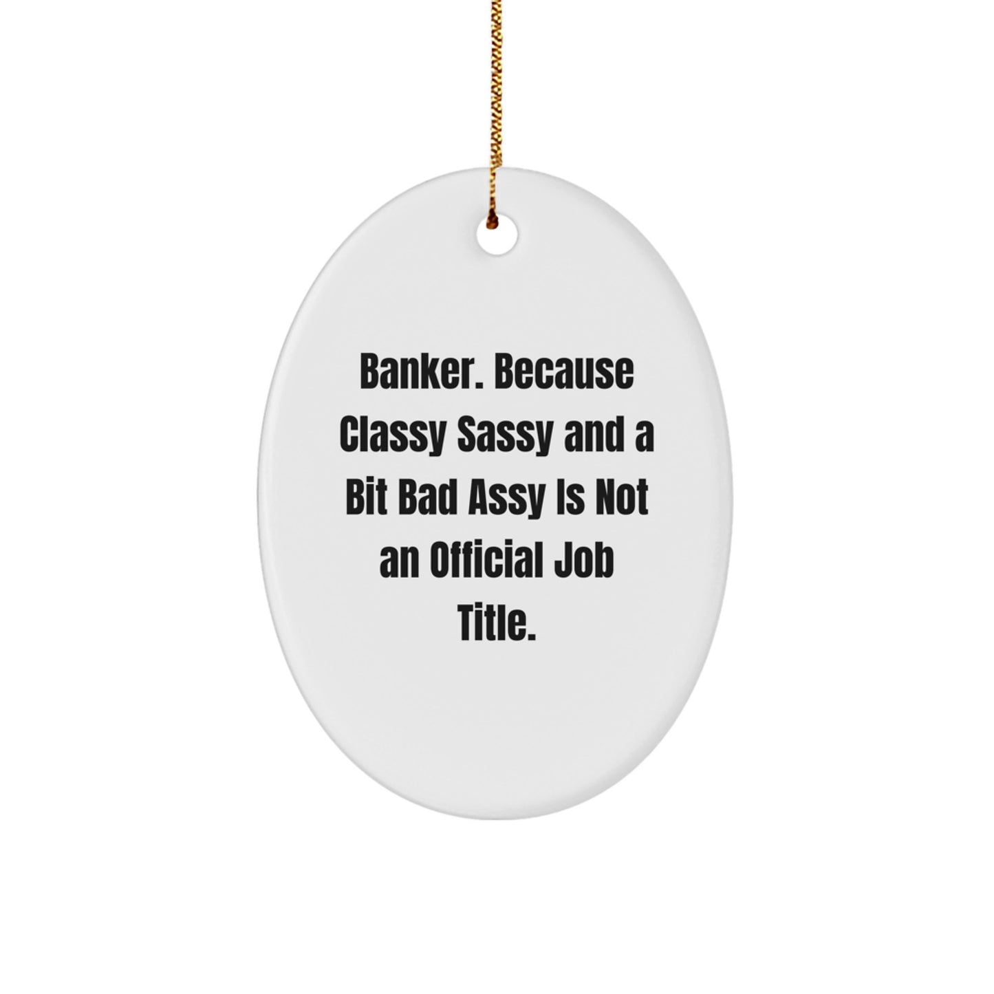 Funny Banker Gifts, Oval Ornament, 'Banker. Because Classy Sassy And A Bit Fearlessy Is Not An Official Job Title.' for Men, Christmas Unique Gifts from Friends - Image 1