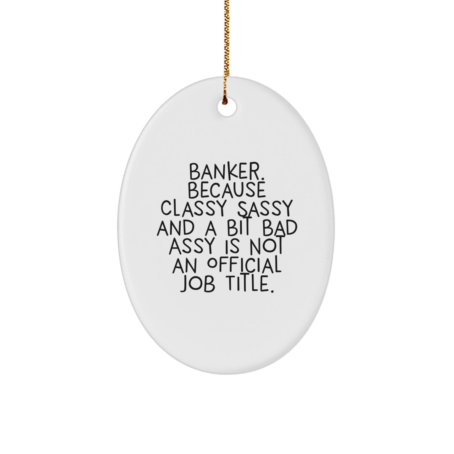 Funny Banker Gifts, Oval Ornament for Men, 'Banker. Because Classy Sassy And A Bit Fearlessy Is Not An Official Job Title.' Quote, Christmas Unique Gifts from Husband - Image 1