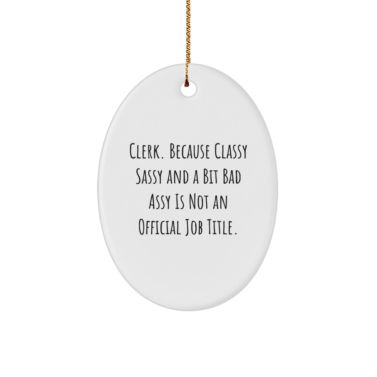Gifts from Friends, Family or Coworkers, 'Clerk. Because Classy Sassy And A Bit Fearlessy Is Not An Official Job Title.' Funny Oval Ornament for Christmas, Clerk Gifts, Clerk Appreciation - Image 1