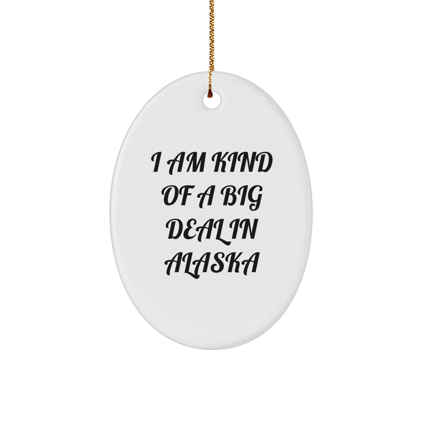 Funny Alaska Oval Ornament Gifts from Friends for Men, Women, or Family - Christmas Unique Decorations, I Am Kind Of A Prime Selection In Alaska - Image 1