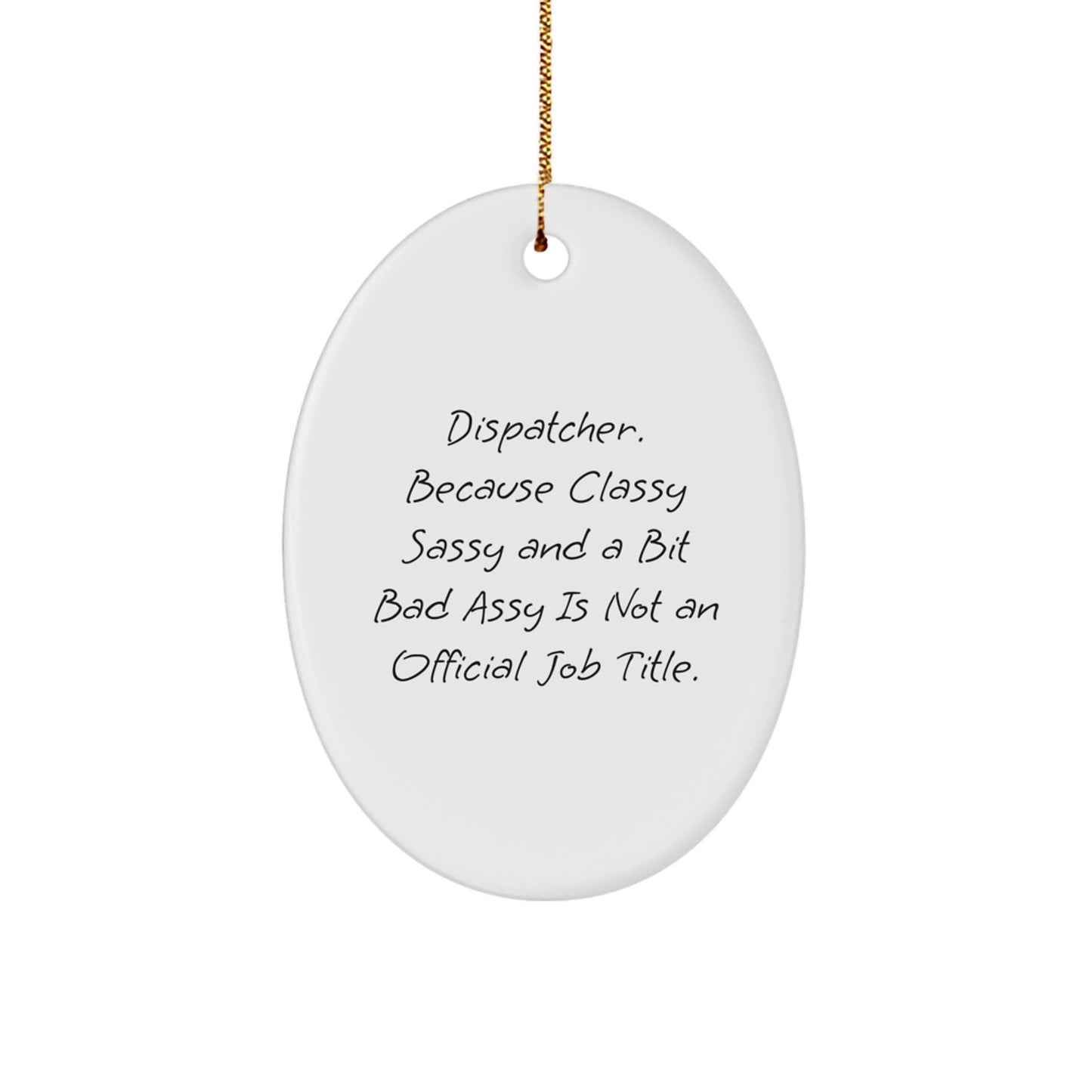 Fun Dispatcher Gifts from Friends, Family, or Coworkers - Oval Ornament with 'Dispatcher. Because Classy Sassy And A Bit Fearlessy Is Not An Official Job Title.' Quote, Perfect for Christmas - Image 1