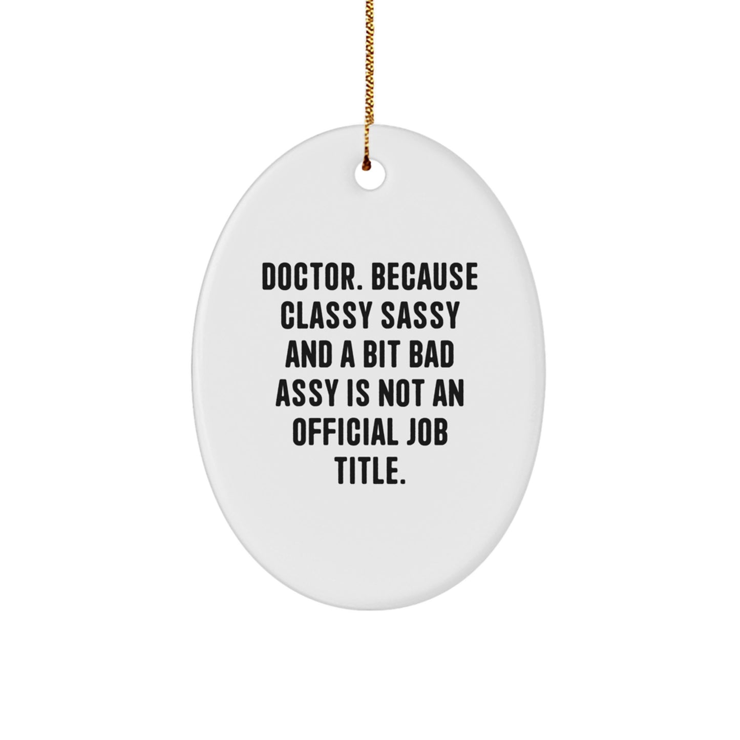 Fun Doctor Gifts from Friends and Family - Oval Ornament with Quote 'Doctor. Because Classy Sassy And A Bit Fearlessy Is Not An Official Job Title.' for Christmas - Image 1
