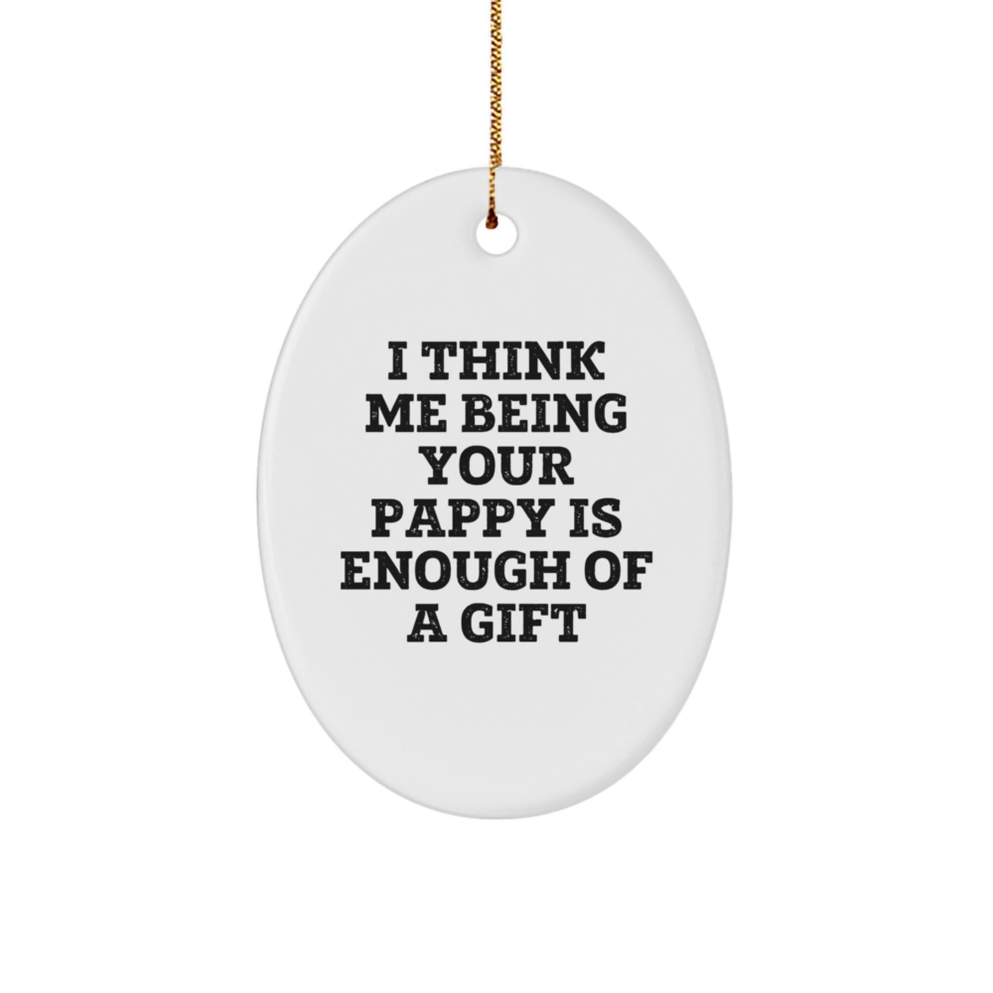 Gifts from Family for Awesome Pappy, Oval Ornament 'I Think Me Being Your Pappy Is Enough Of A Gift', Funny Christmas Decorations - Image 1