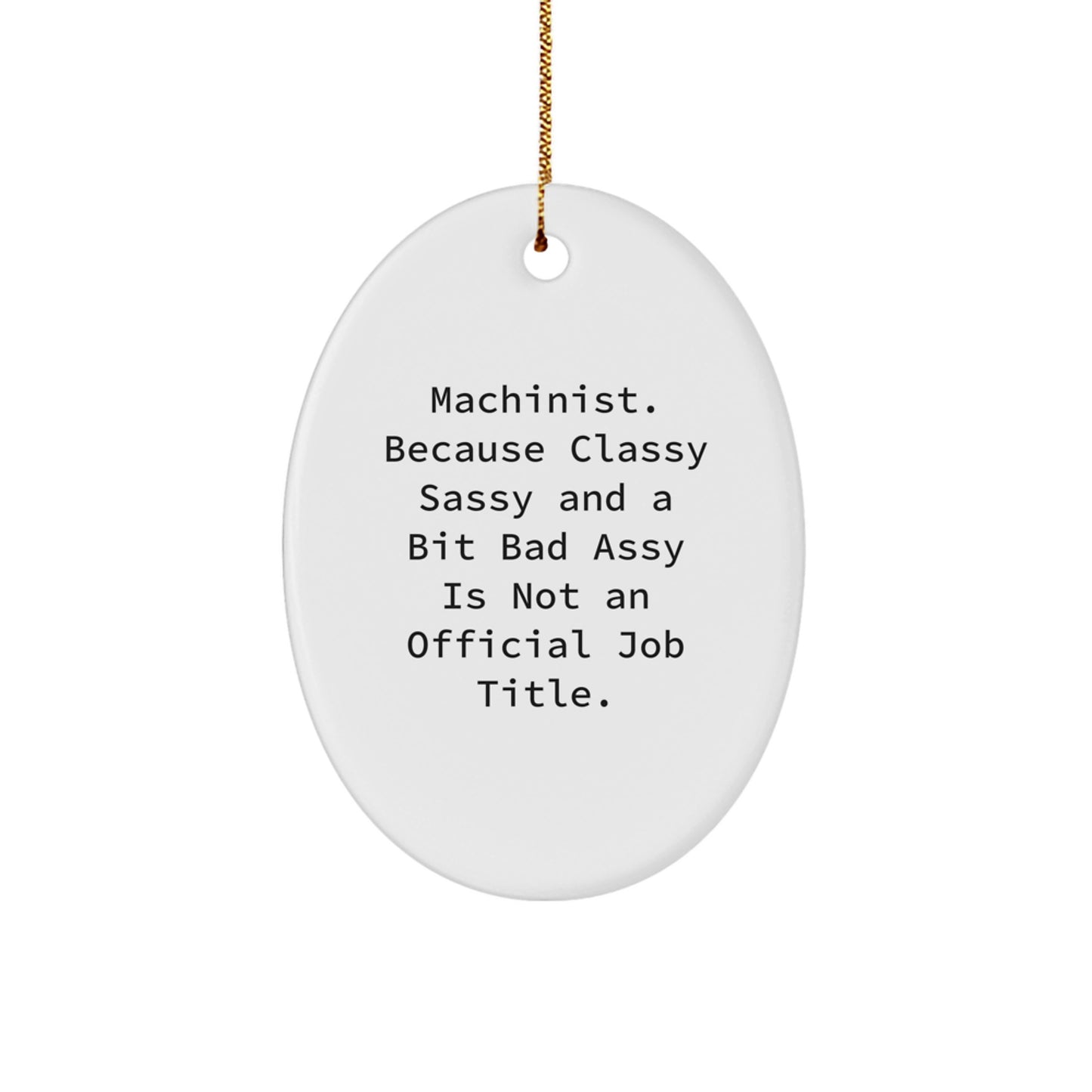 Machinist Gifts from Friends, Unique Oval Ornament for Christmas, 'Machinist. Because Classy Sassy And A Bit Fearlessy Is Not An Official Job Title.' Funny Quote - Image 1