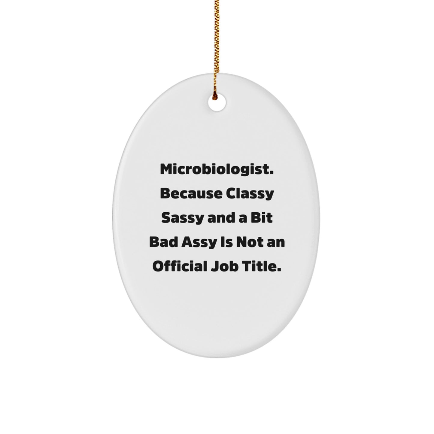 Funny Microbiologist Gifts from Friends, Oval Ornament with Quote 'Microbiologist. Because Classy Sassy And A Bit Fearlessy Is Not An Official Job Title.' for Christmas - Image 1