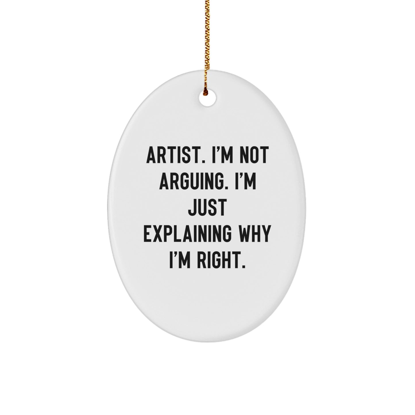 Artist Gifts from Friends Unique Oval Ornament for Artist at Christmas, Funny Quote 'I'm Not Arguing I'm Just Explaining Why I'm Right', White Oval Shape - Image 1