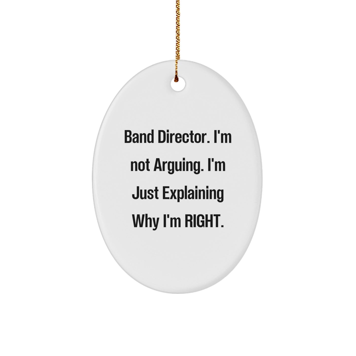 Funny Band Director Gifts - 'I'm Not Arguing. I'm Just Explaining Why I'm Right.' Oval Ornament for Christmas from Friends or Family - Image 1
