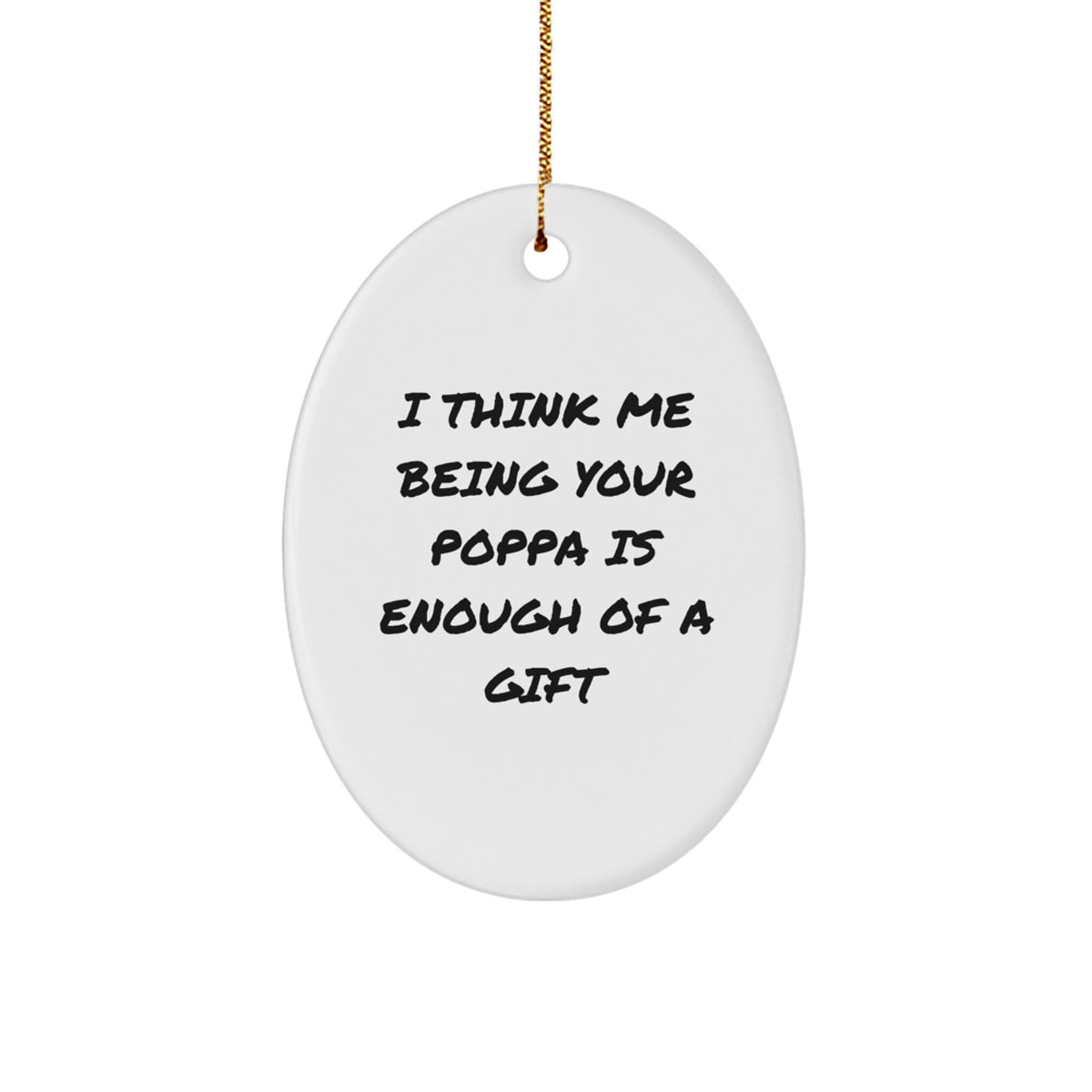 Funny Poppa Gifts from Men Unique Oval Ornaments for Poppa, 'I Think Me Being Your Poppa Is Enough Of A Gift' Christmas Decor - Image 1