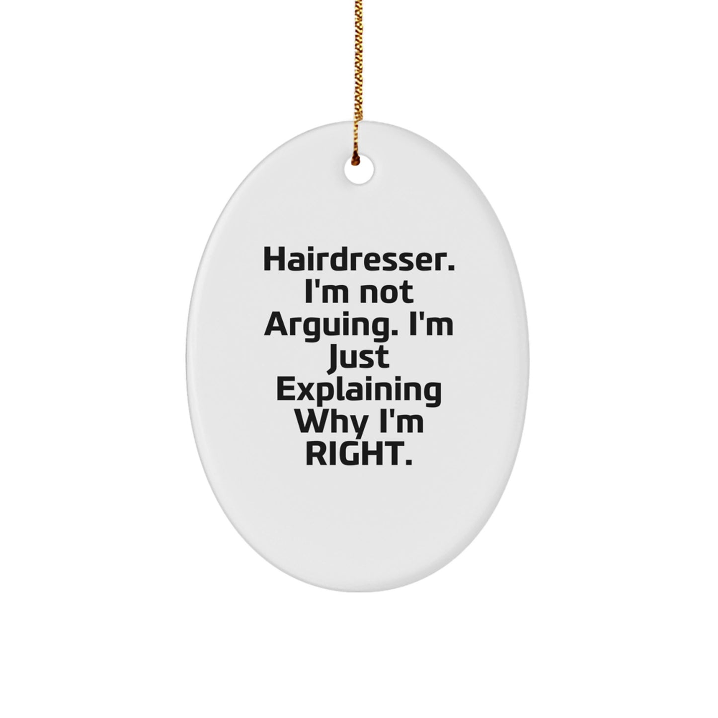 Funny Hairdresser Gifts from Friends for Hairdresser Christmas Unique Oval Ornament, I'm Not Arguing. I'm Just Explaining Why I'm Right. - Image 1
