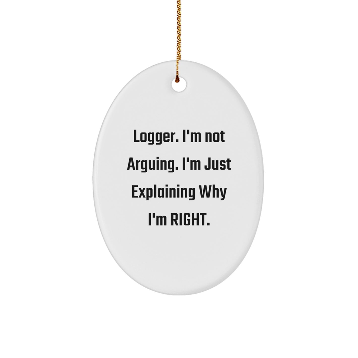 Funny Logger Gifts from Friends Christmas Unique for Men Oval Ornament I'm Not Arguing I'm Just Explaining Why I'm Right. - Image 1