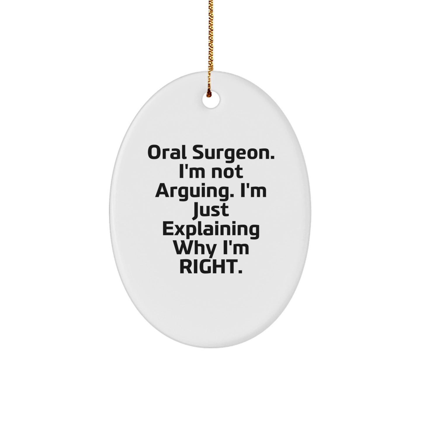 Oral Surgeon Humor Gifts from Friends for Christmas - 'I'm Not Arguing. I'm Just Explaining Why I'm Right.' Oval Ornament - Image 1