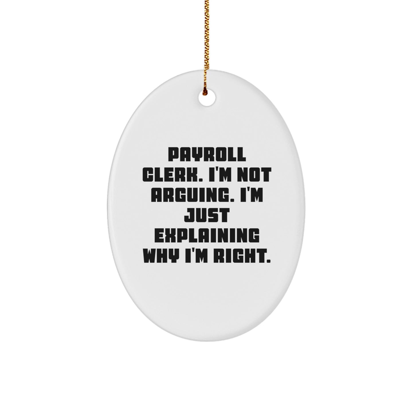 Payroll Clerk Gifts from Friends - Oval Ornament with Funny Quote 'I'm Not Arguing. I'm Just Explaining Why I'm Right.' - Perfect Christmas Unique Gift for Payroll Clerk - Image 1