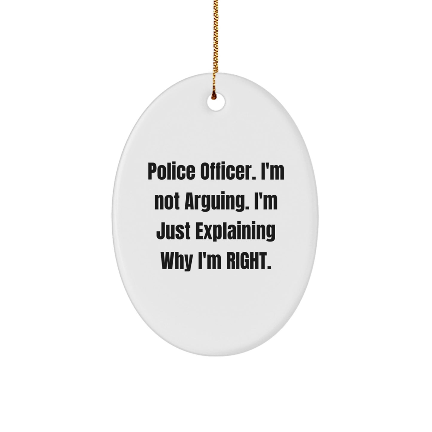 Funny Police Officer Gifts from Friends, Christmas Unique Ornament for Police Officers, Oval Shape, White Color, 'I'm Not Arguing I'm Just Explaining Why I'm Right' Quote - Image 1