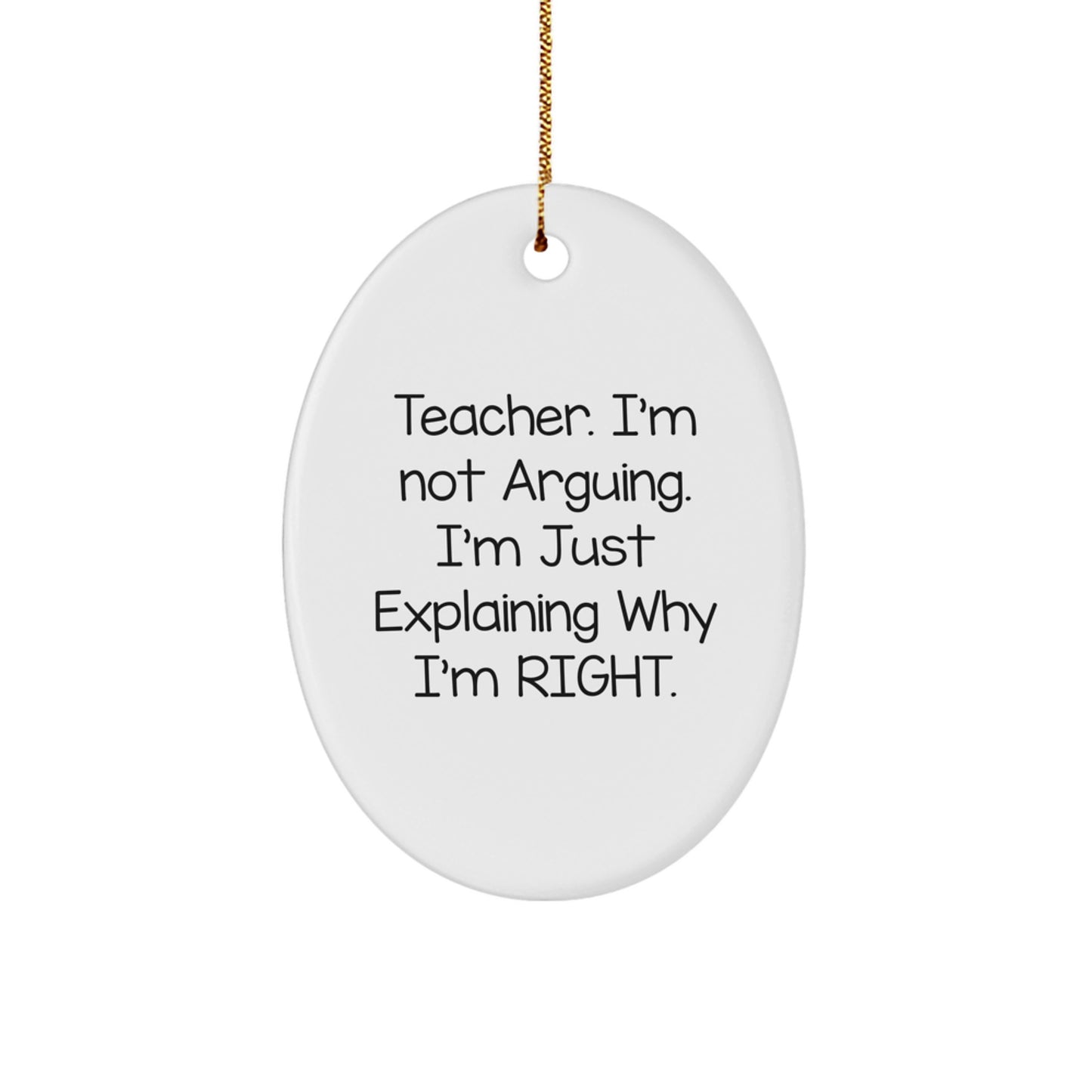 Teacher Quotes Oval Ornament, Funny Gifts from Family for Teacher, 'I'm Not Arguing, I'm Just Explaining Why I'm Right', Christmas Unique Gifts for Her - Image 1