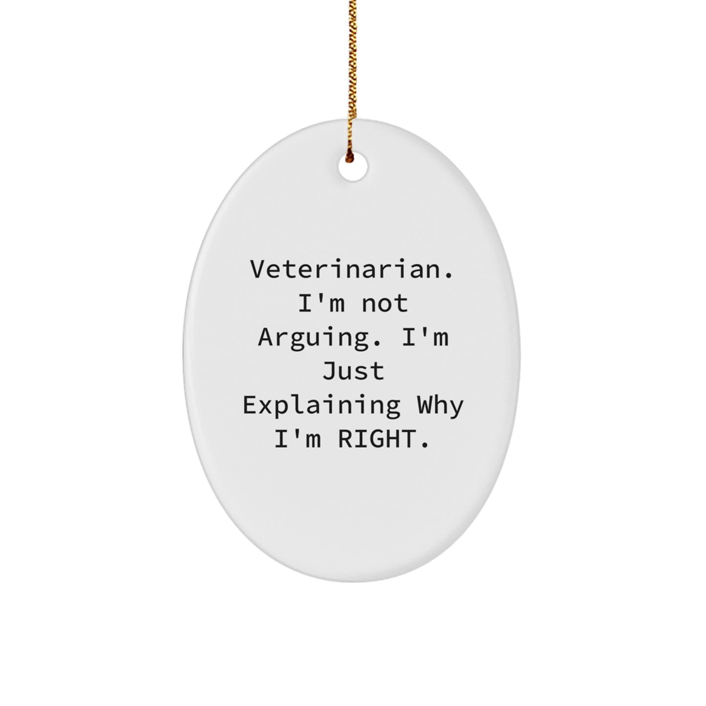 Funny Veterinarian Gifts from Friends for Christmas - Oval Ornament 'I'm Not Arguing. I'm Just Explaining Why I'm Right.' - Image 1