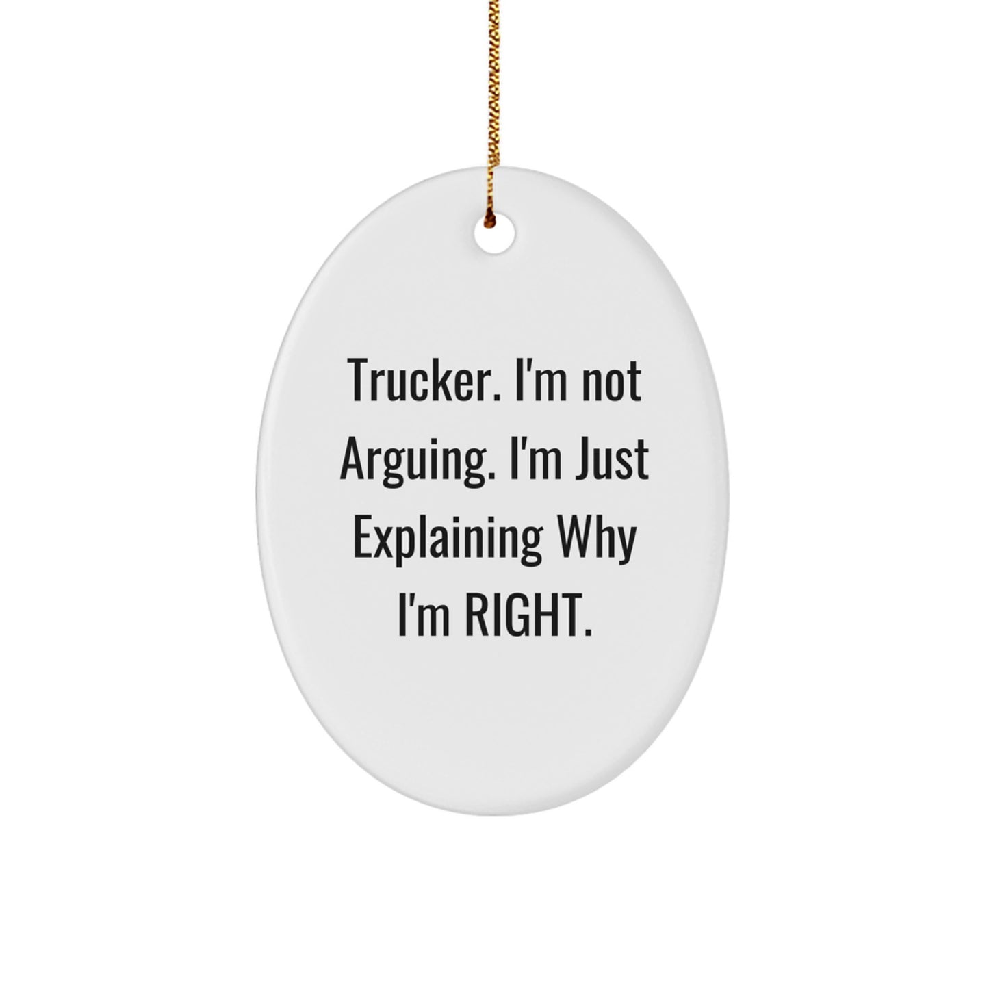 Funny Trucker Gifts from Friends - Oval Ornament with 'Trucker. I'm Not Arguing. I'm Just Explaining Why I'm Right.' Quote for Christmas - Image 1