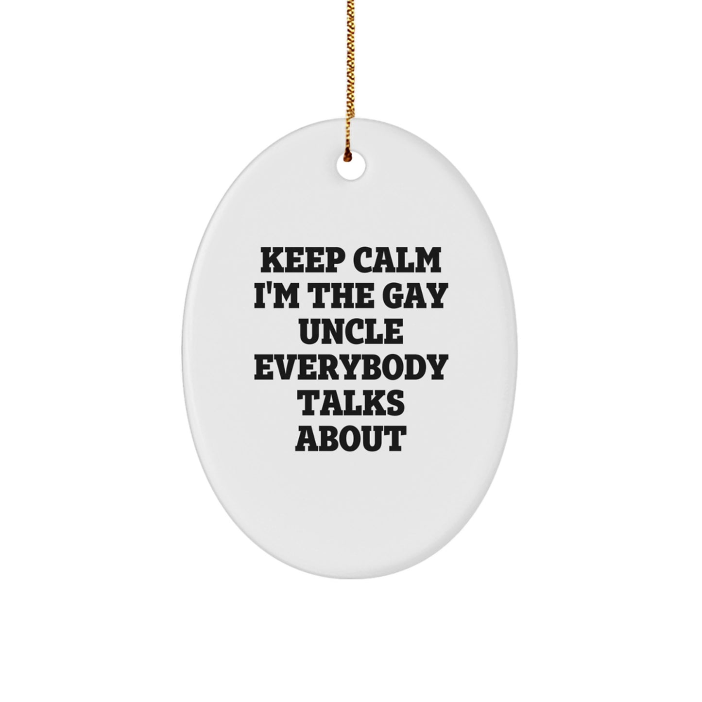 Funny Uncle Christmas Oval Ornament Gifts from Men to Uncle, Keep Calm I'm The Gay Uncle Everybody Talks About Oval Decoration - Image 1