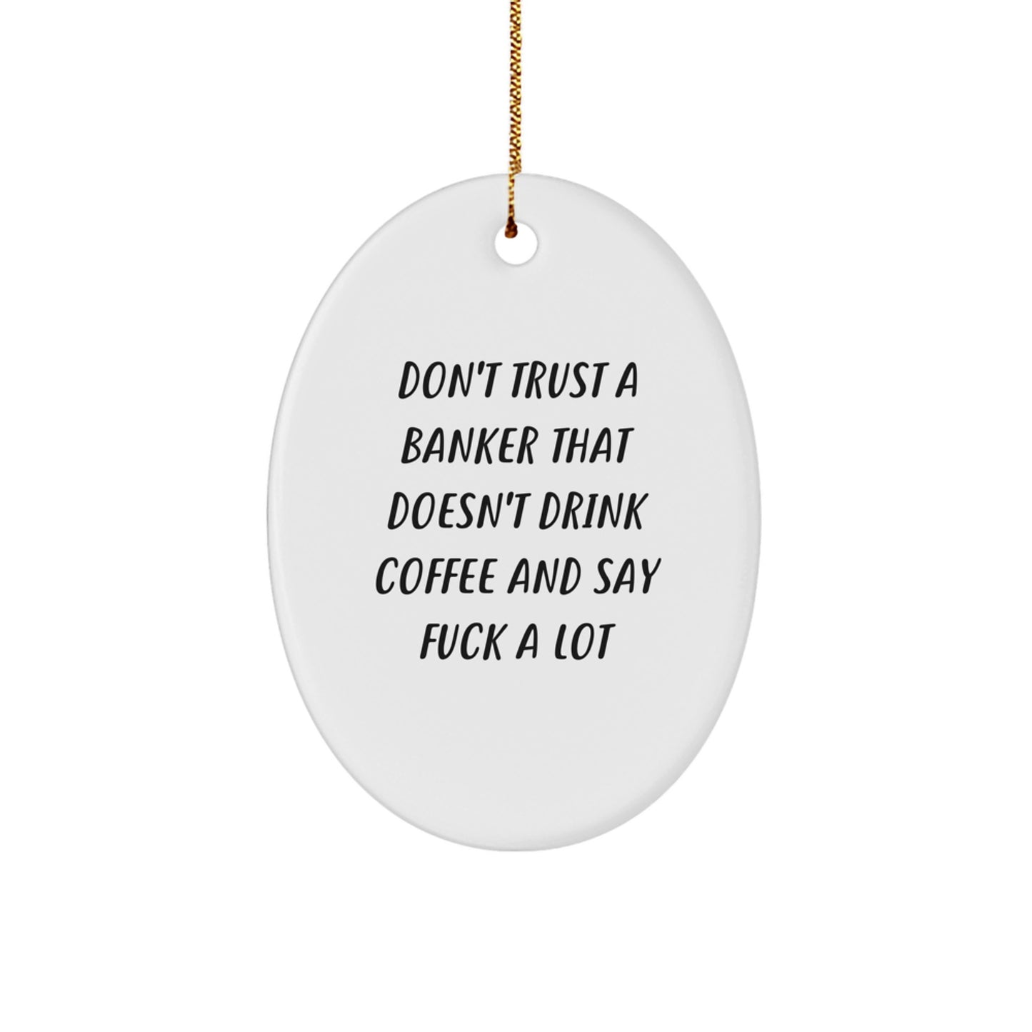 Funny Banker Gift for Christmas, Oval Ornament with 'Don't Trust...' Quote, Gifts from Men to Banker Friends - Image 1