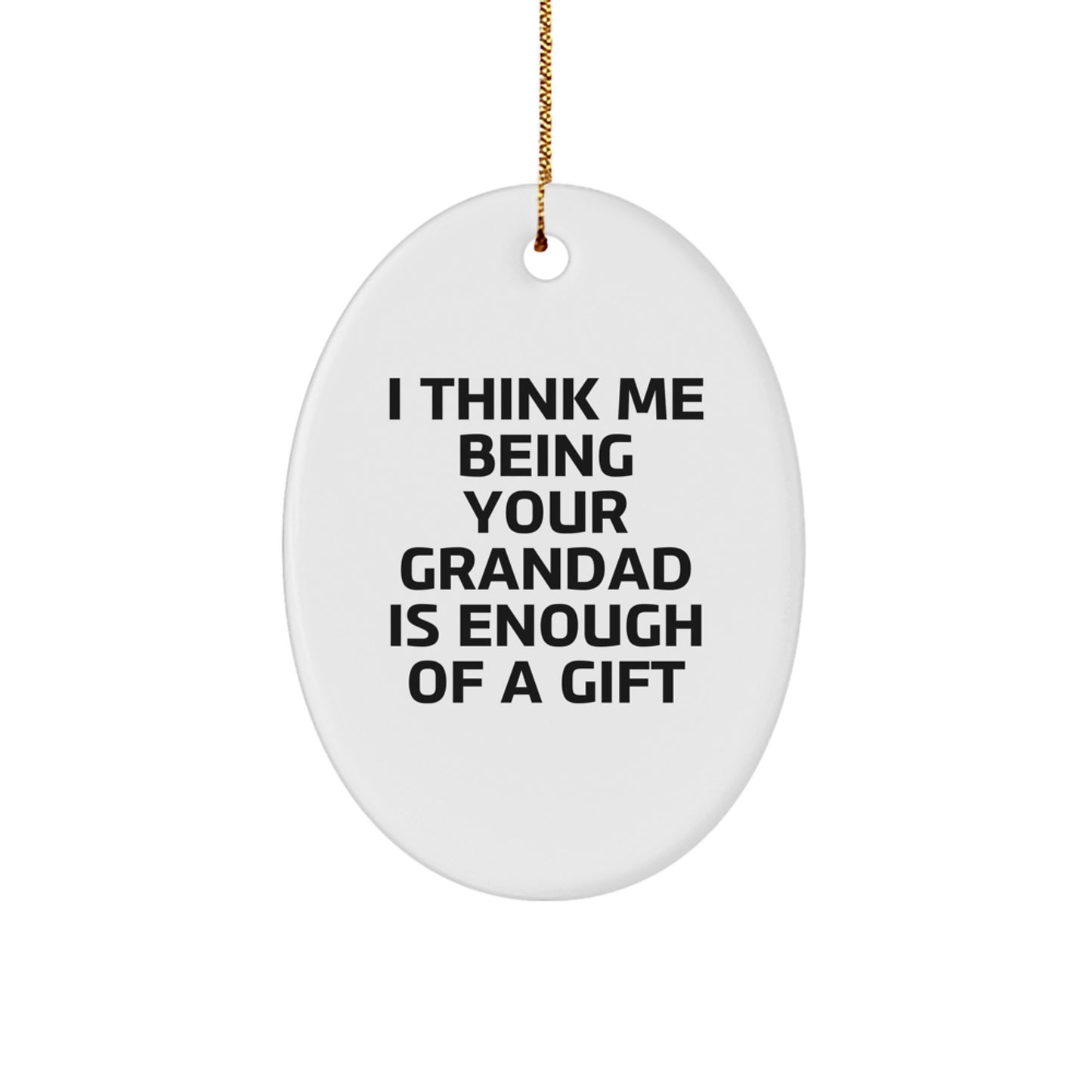 Funny Grandad Oval Ornament Gifts for Grandad from Family - Oval Ornament for Grandad - I Think Me Being Your Grandad Is Enough Of A Gift Christmas Unique Gift Ideas - Image 1