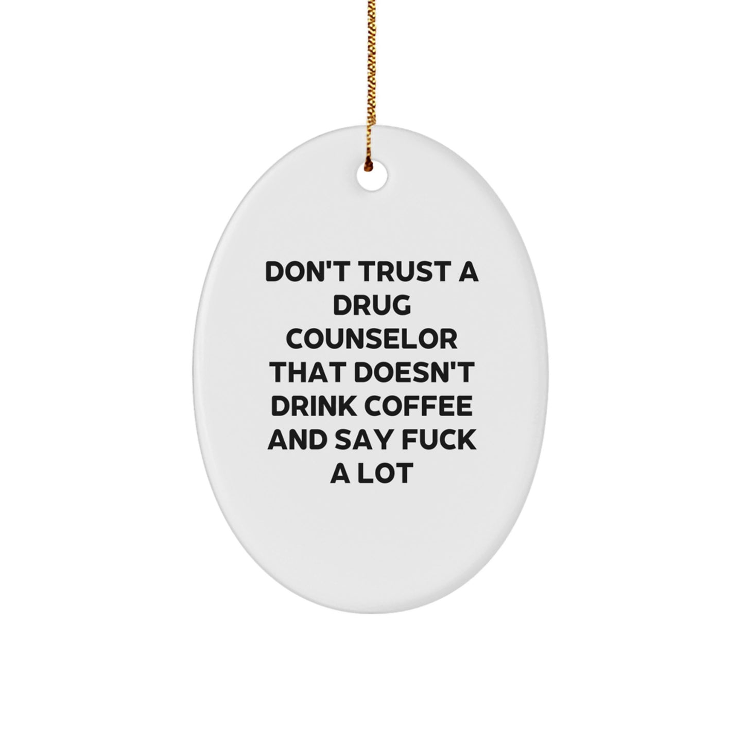 Funny Drug Counselor Gifts from Friends - Don't Trust A Drug Counselor That Doesn't Drink Coffee And Say 'F--k' A Lot Oval Ornament for Christmas - Image 1
