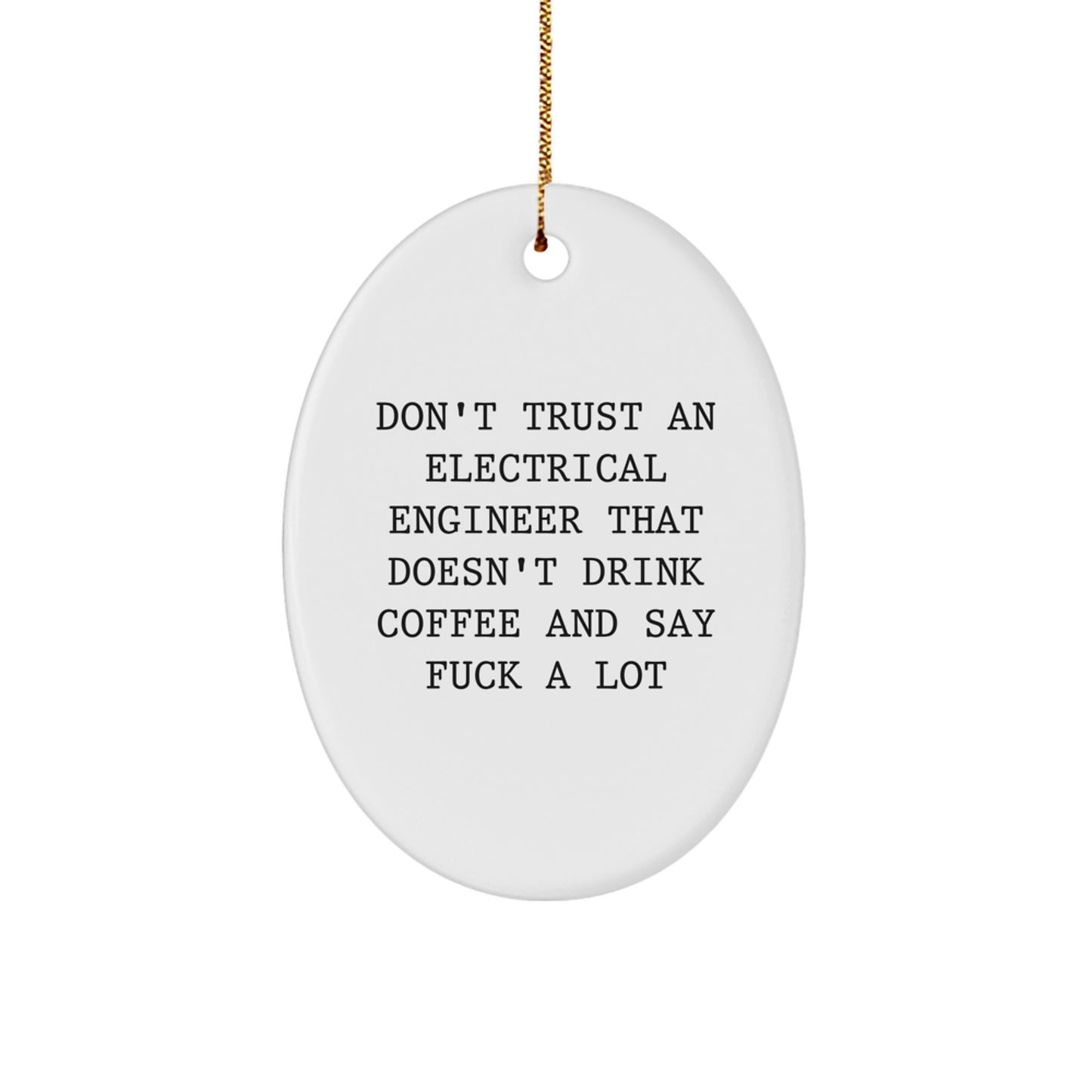 Funny Electrical Engineer Oval Ornament Gifts from Men for Christmas - 'Don't Trust An Electrical Engineer That Doesn't Drink Coffee And Say F--k A Lot' Quote - Image 1