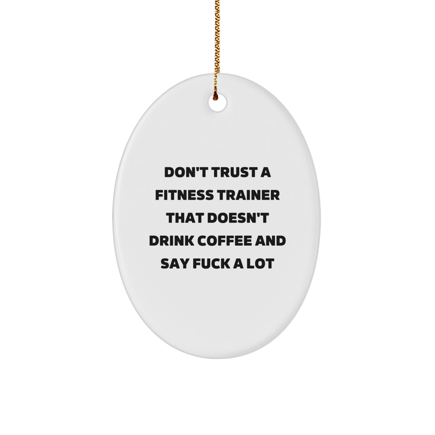 Funny Fitness Trainer Oval Ornament Gifts for Men from Friends, Don't Trust A Fitness Trainer That Doesn't Drink Coffee And Say 'F--k A Lot' for Christmas - Image 1
