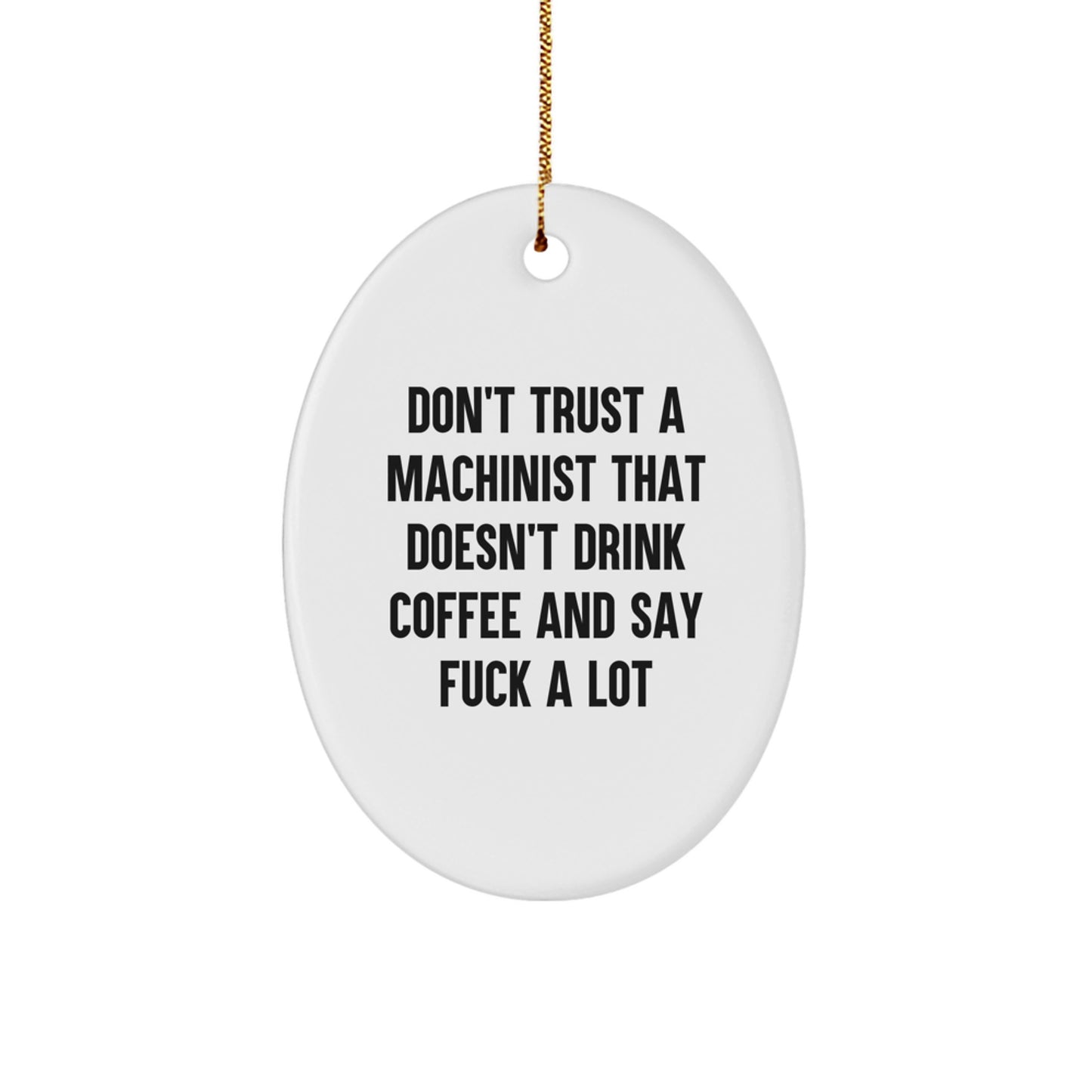 Machinist Gifts from Friends - Funny Oval Ornament for Christmas, Gifts for Men, Don't Trust A Machinist That Doesn't Drink Coffee And Say F--k A Lot - Image 1