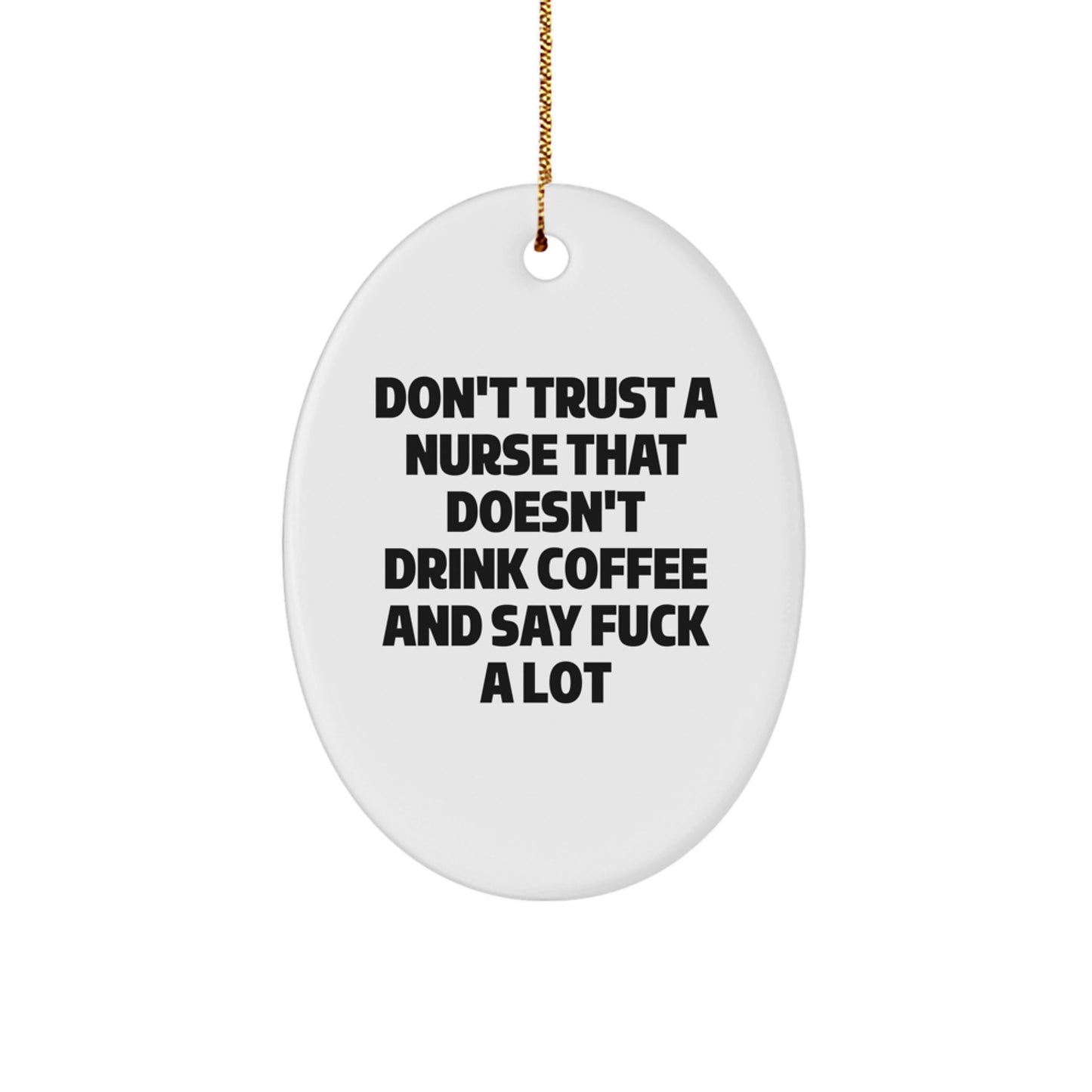 Funny Nurse Gifts for Christmas - Oval Ornament with 'Don't Trust A Nurse That Doesn't Drink Coffee And Say F--k A Lot' Quote, Gifts from Friends, Family, Coworkers, or Men to Women - Image 1