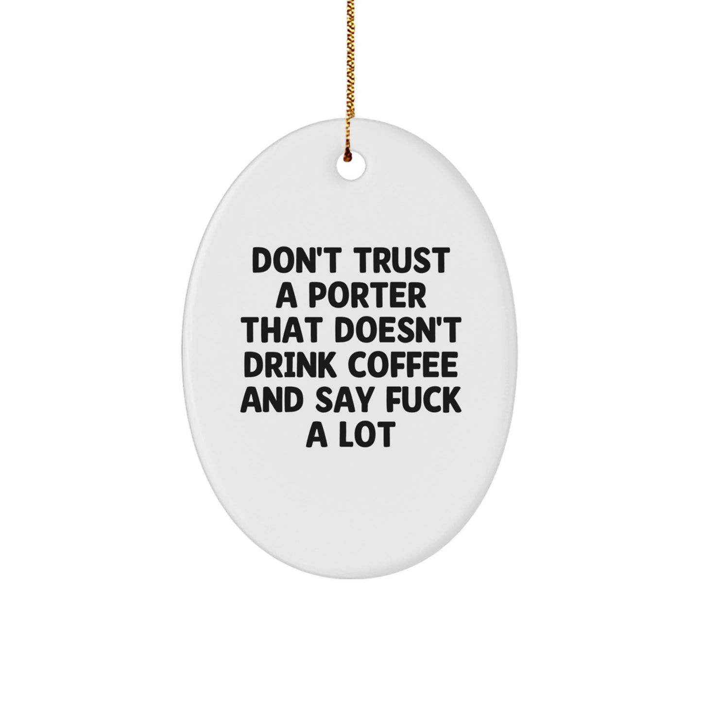 Funny Porter Gifts - 'Don't Trust A Porter That Doesn't Drink Coffee And Say F--k A Lot' Oval Ornament for Christmas - Image 1