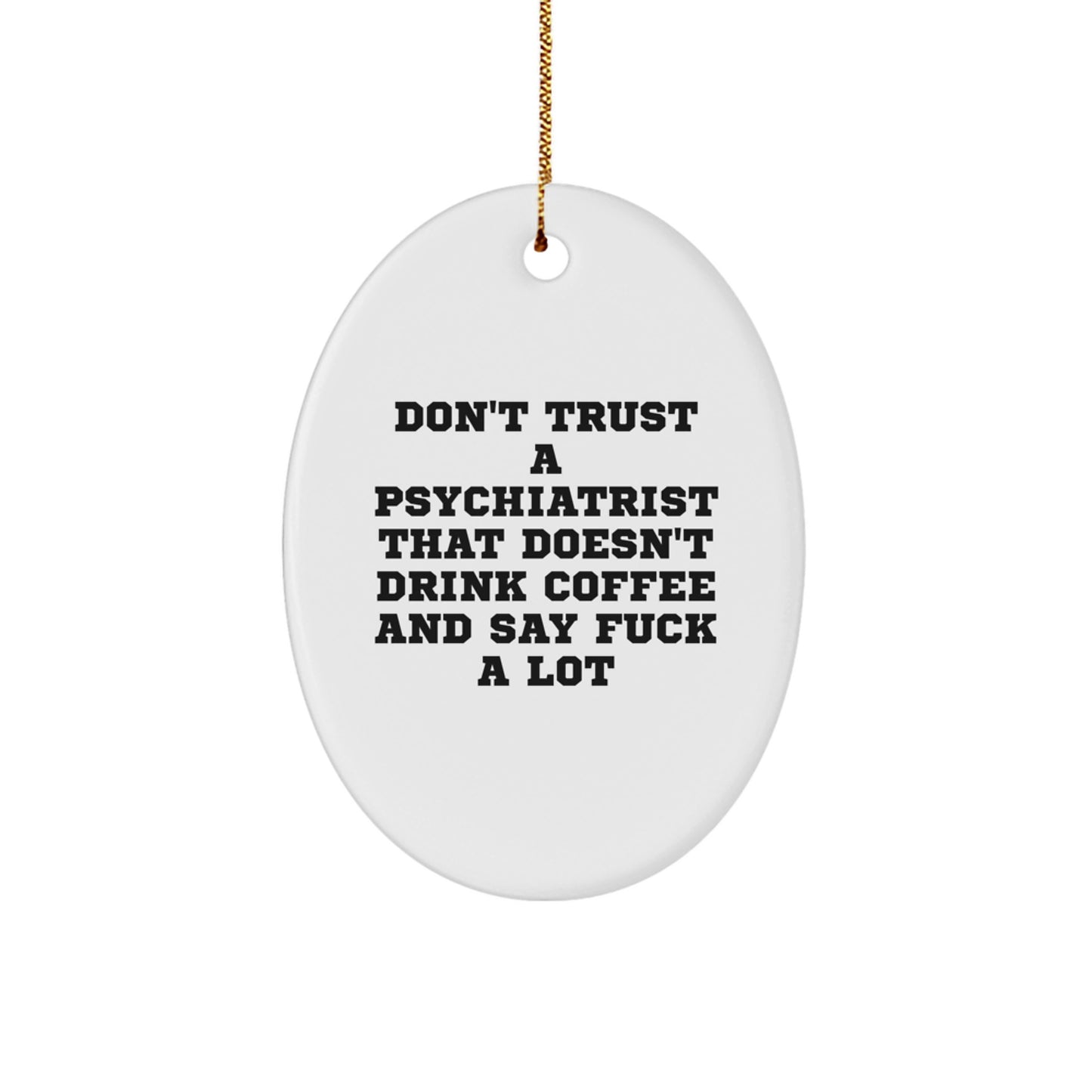 Funny Psychiatrist Gifts for Men - Oval Ornament - Gifts from Friends - Don't Trust a Psychiatrist That Doesn't Drink Coffee and Say F--k a Lot, Christmas Unique - Image 1